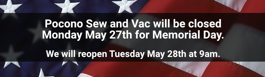 Pocono Sew and Vac will be closed Monday May 27th for Memorial Day.
We will reopen Tuesday May 28th at 9am.