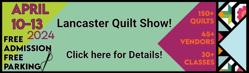 Lancaster Quilt Show!
April 10-13, 2024
Free Admission
Free Parking
150+ Quilts
45+ Vendors
30+ Classes
Click here for Details!