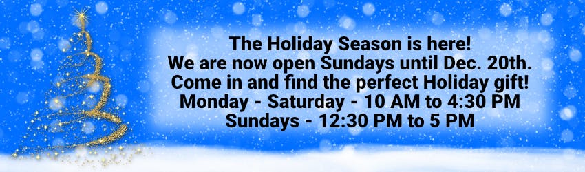 The Holiday Season is here! We are now open Sundays 12:30 PM to 5 PM until Dec. 20th. Come in and find the perfect Holiday gift!