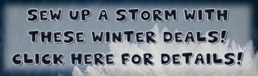 Sew up a storm with these Winter Deals! Click here for Details!