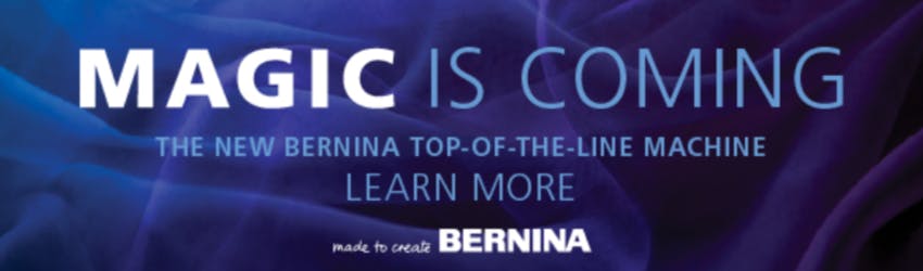 Magic is Coming
The new Bernina Top-of-the-Line Machine
LEARN MORE